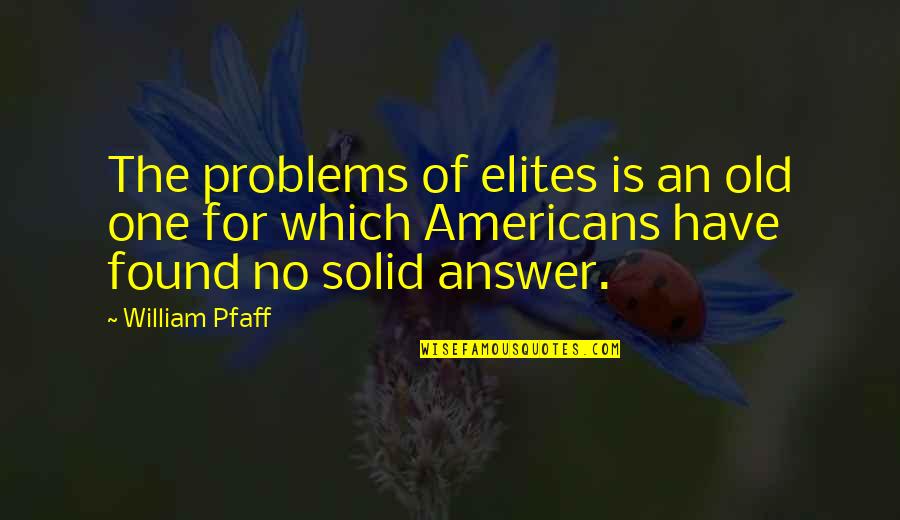 Funny Sin Quotes By William Pfaff: The problems of elites is an old one