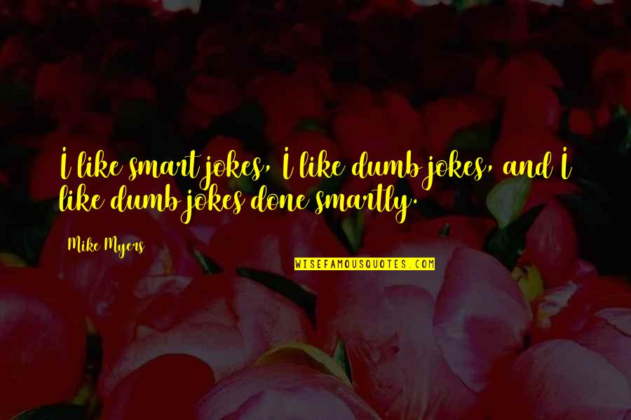 Funny Singers Quotes By Mike Myers: I like smart jokes, I like dumb jokes,