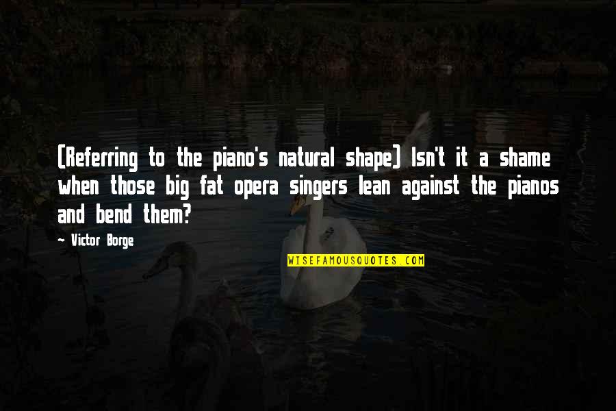 Funny Singers Quotes By Victor Borge: (Referring to the piano's natural shape) Isn't it