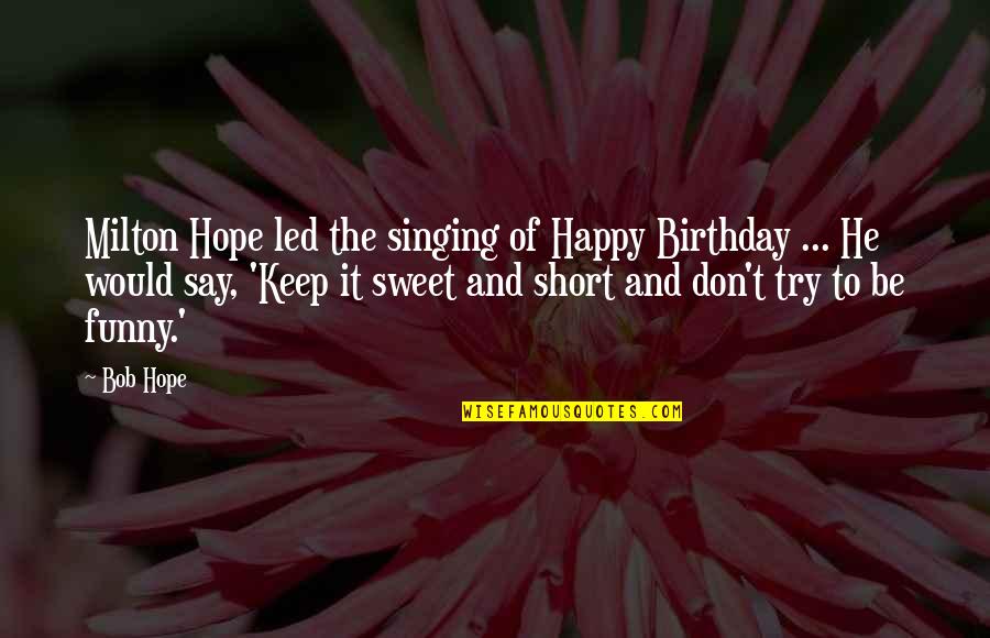 Funny Singing Quotes By Bob Hope: Milton Hope led the singing of Happy Birthday Funny Singing Quotes By Bob Hope: Milton Hope led the singing of Happy Birthday