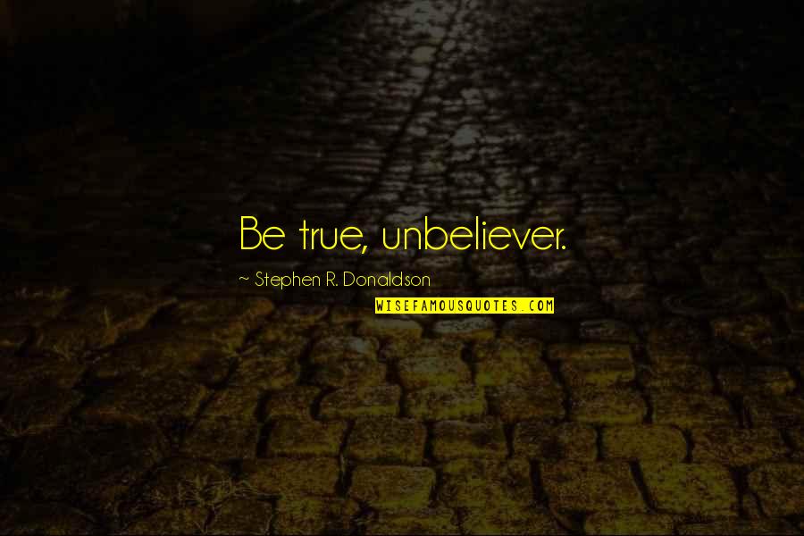 Funny Single Because Quotes By Stephen R. Donaldson: Be true, unbeliever.