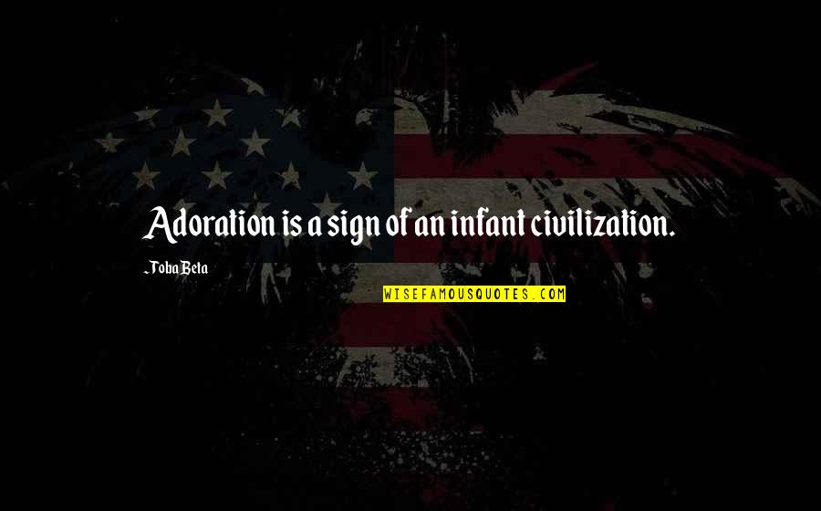 Funny Single Because Quotes By Toba Beta: Adoration is a sign of an infant civilization.