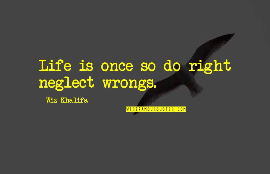 Funny Single Valentine Quotes By Wiz Khalifa: Life is once so do right neglect wrongs.