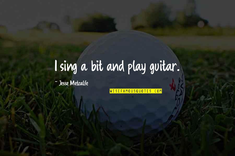 Funny Singlehood Quotes By Jesse Metcalfe: I sing a bit and play guitar. Funny Singlehood Quotes By Jesse Metcalfe: I sing a bit and play guitar.