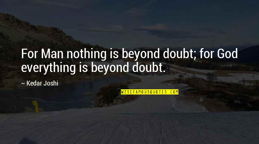 Funny Singlehood Quotes By Kedar Joshi: For Man nothing is beyond doubt; for God