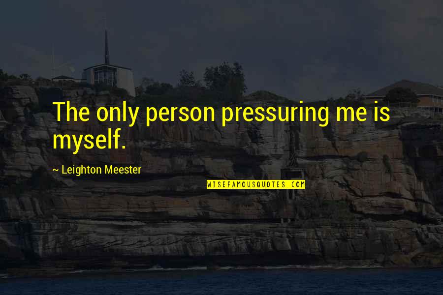 Funny Singles Quotes By Leighton Meester: The only person pressuring me is myself.