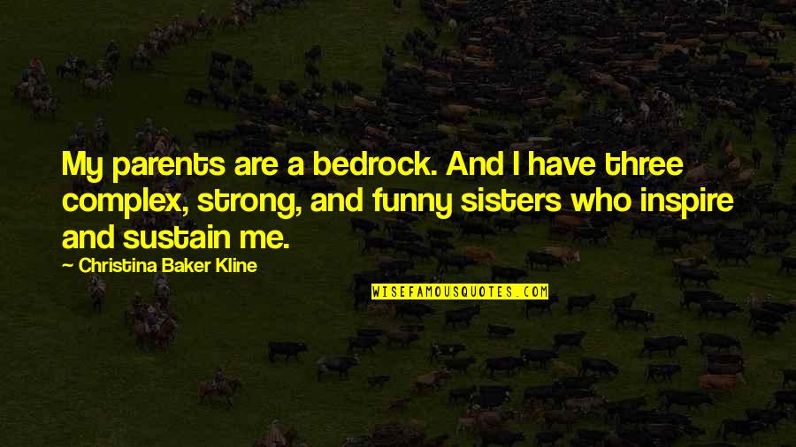 Funny Sisters Quotes By Christina Baker Kline: My parents are a bedrock. And I have