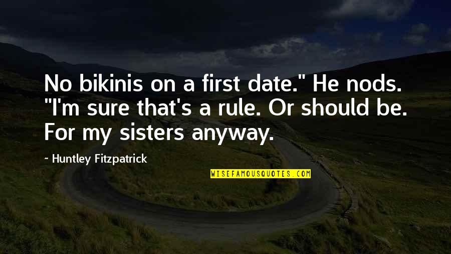 Funny Sisters Quotes By Huntley Fitzpatrick: No bikinis on a first date." He nods.