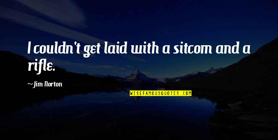 Funny Sitcom Quotes By Jim Norton: I couldn't get laid with a sitcom and