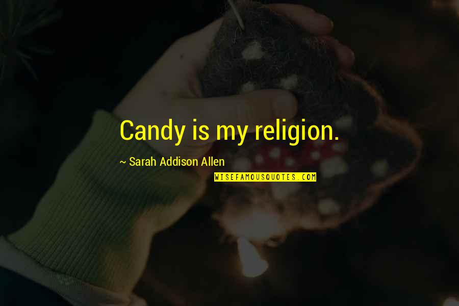 Funny Situational Awareness Quotes By Sarah Addison Allen: Candy is my religion.