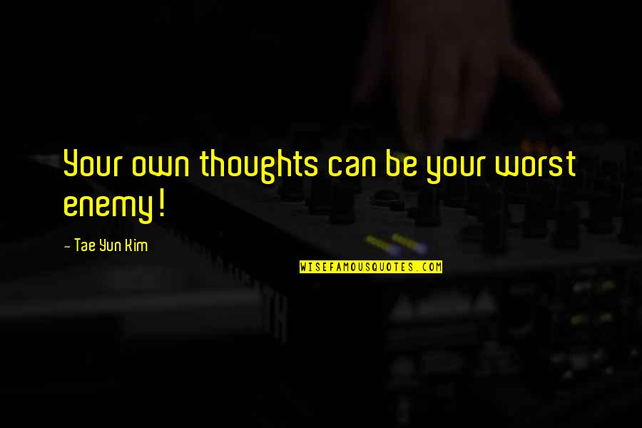 Funny Situational Awareness Quotes By Tae Yun Kim: Your own thoughts can be your worst enemy!