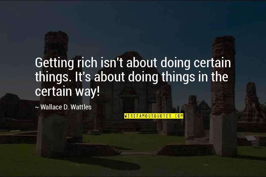 Funny Situational Awareness Quotes By Wallace D. Wattles: Getting rich isn't about doing certain things. It's