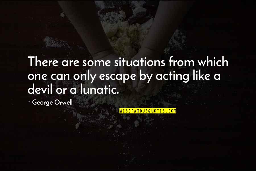 Funny Situations Quotes By George Orwell: There are some situations from which one can Funny Situations Quotes By George Orwell: There are some situations from which one can