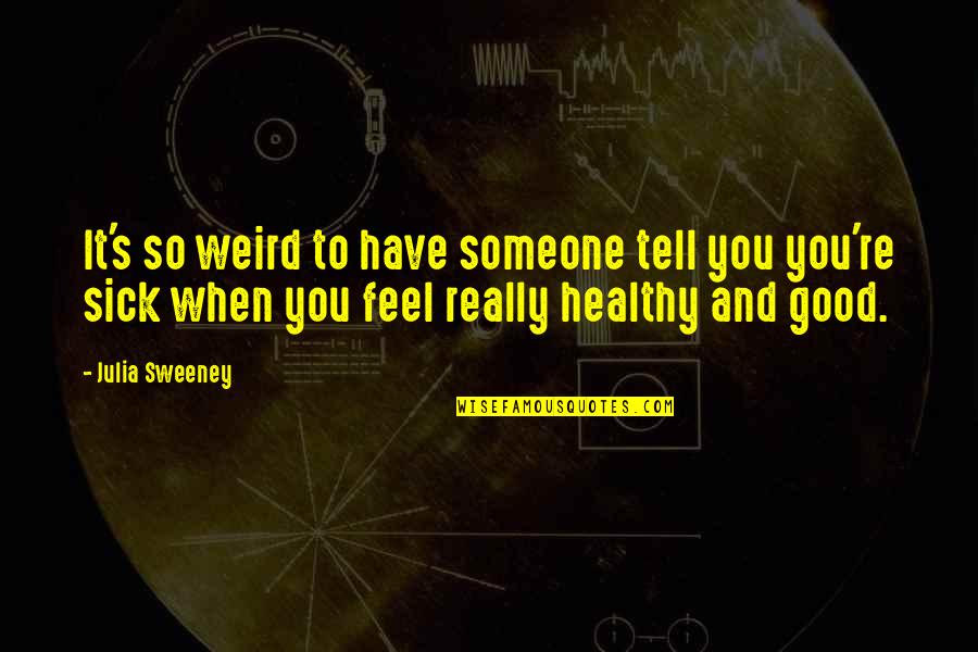 Funny Situations Quotes By Julia Sweeney: It's so weird to have someone tell you Funny Situations Quotes By Julia Sweeney: It's so weird to have someone tell you