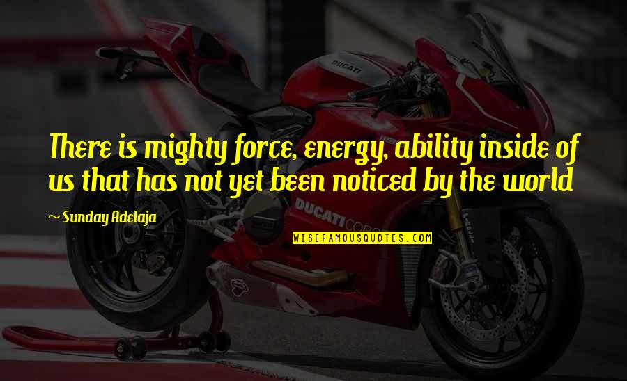 Funny Situations Quotes By Sunday Adelaja: There is mighty force, energy, ability inside of Funny Situations Quotes By Sunday Adelaja: There is mighty force, energy, ability inside of