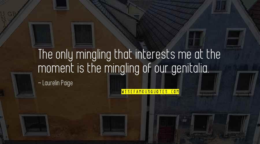 Funny Six Feet Under Quotes By Laurelin Paige: The only mingling that interests me at the Funny Six Feet Under Quotes By Laurelin Paige: The only mingling that interests me at the