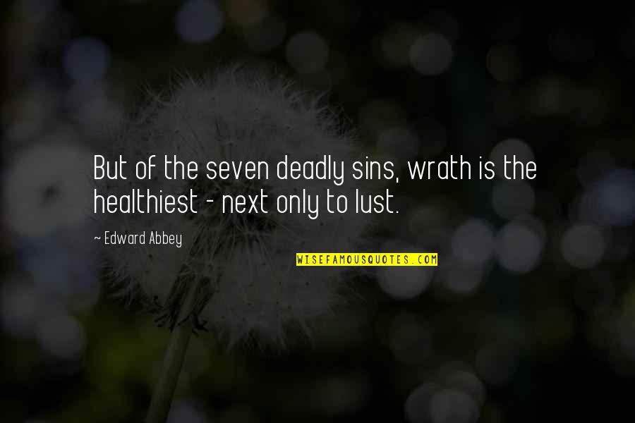 Funny Skeptical Quotes By Edward Abbey: But of the seven deadly sins, wrath is