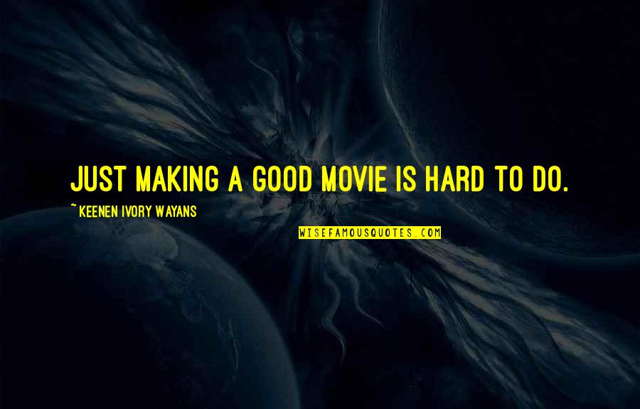 Funny Skipping School Quotes By Keenen Ivory Wayans: Just making a good movie is hard to Funny Skipping School Quotes By Keenen Ivory Wayans: Just making a good movie is hard to