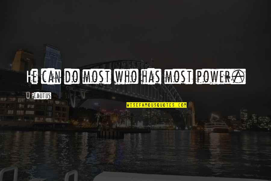 Funny Skipping School Quotes By Plautus: He can do most who has most power. Funny Skipping School Quotes By Plautus: He can do most who has most power.