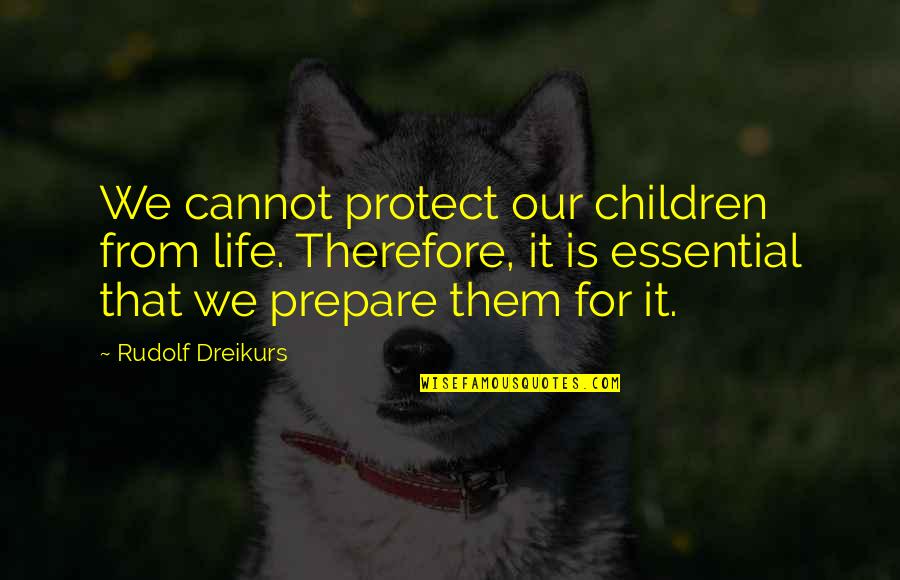 Funny Skirts Quotes By Rudolf Dreikurs: We cannot protect our children from life. Therefore,