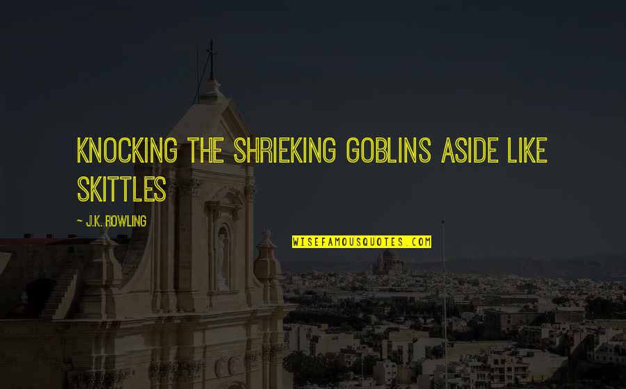 Funny Skittles Quotes By J.K. Rowling: Knocking the shrieking goblins aside like skittles