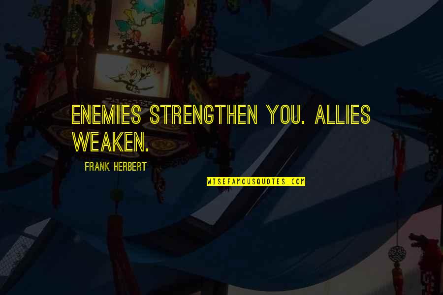 Funny Skull Quotes By Frank Herbert: Enemies strengthen you. Allies weaken. Funny Skull Quotes By Frank Herbert: Enemies strengthen you. Allies weaken.