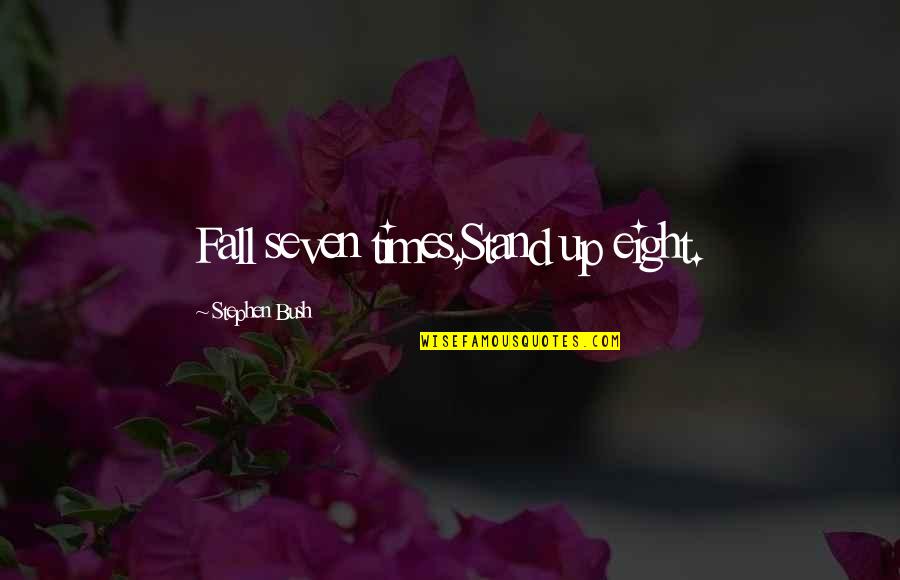 Funny Skull Quotes By Stephen Bush: Fall seven times,Stand up eight. Funny Skull Quotes By Stephen Bush: Fall seven times,Stand up eight.