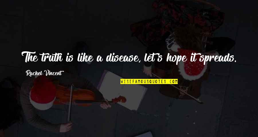 Funny Slacker Quotes By Rachel Vincent: The truth is like a disease, let's hope