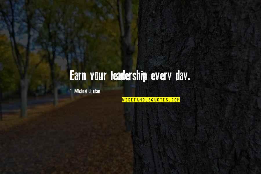 Funny Slapstick Quotes By Michael Jordan: Earn your leadership every day.