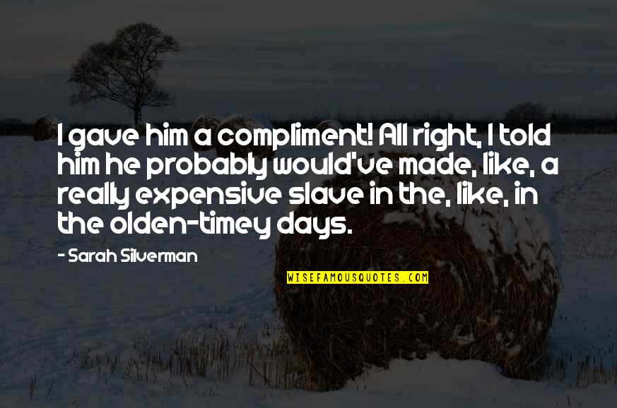 Funny Slave Quotes By Sarah Silverman: I gave him a compliment! All right, I