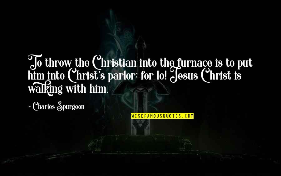 Funny Sleazy Quotes By Charles Spurgeon: To throw the Christian into the furnace is