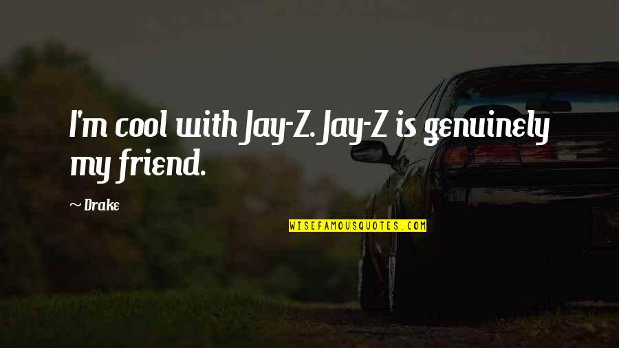 Funny Sleazy Quotes By Drake: I'm cool with Jay-Z. Jay-Z is genuinely my
