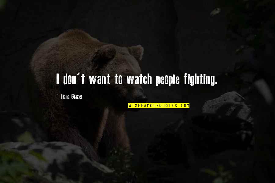 Funny Sleazy Quotes By Ilana Glazer: I don't want to watch people fighting.
