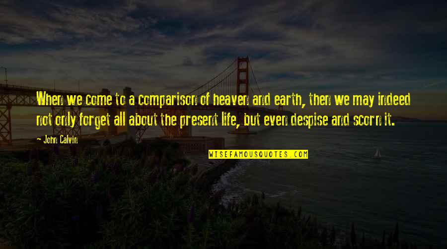 Funny Sleazy Quotes By John Calvin: When we come to a comparison of heaven Funny Sleazy Quotes By John Calvin: When we come to a comparison of heaven