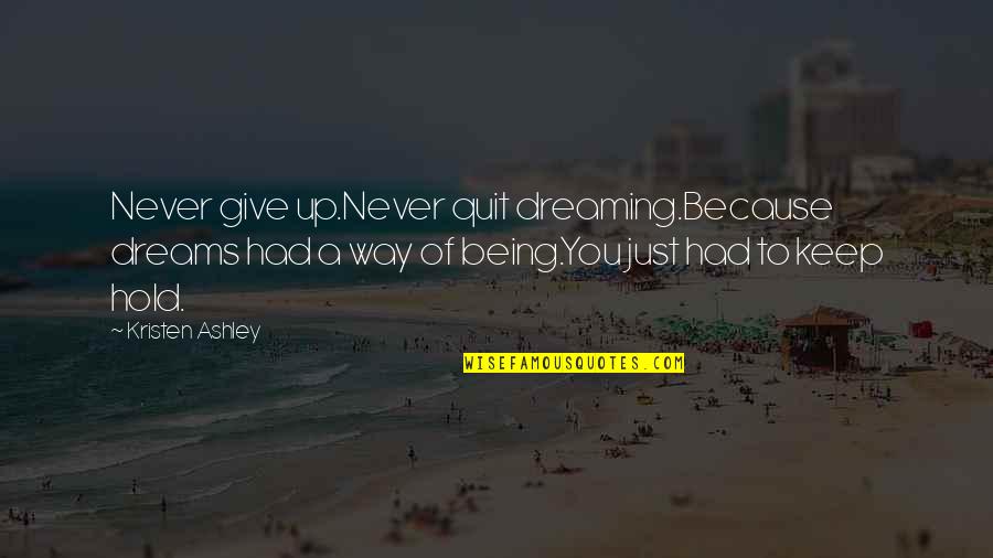Funny Sleazy Quotes By Kristen Ashley: Never give up.Never quit dreaming.Because dreams had a Funny Sleazy Quotes By Kristen Ashley: Never give up.Never quit dreaming.Because dreams had a