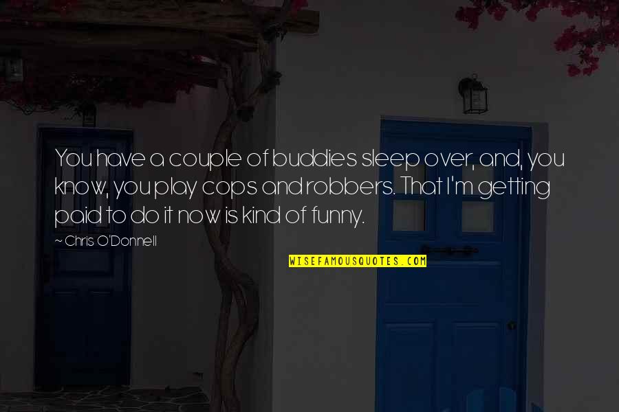 Funny Sleep Quotes By Chris O'Donnell: You have a couple of buddies sleep over,