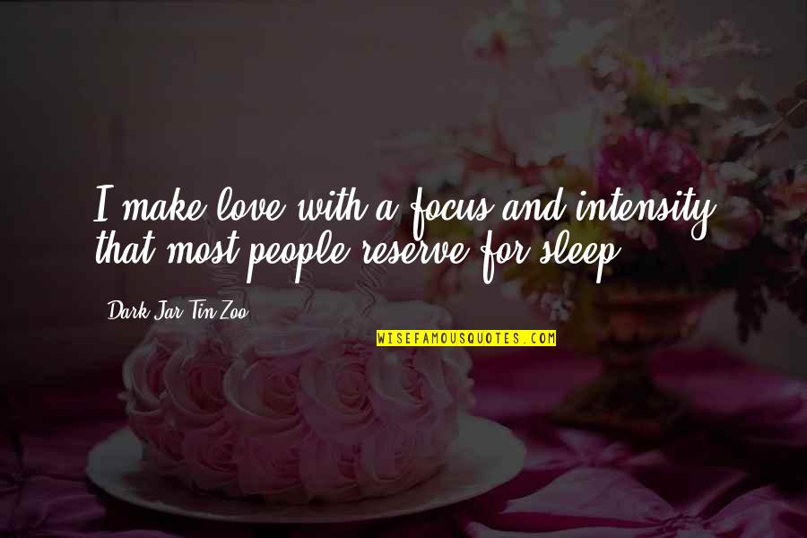 Funny Sleep Quotes By Dark Jar Tin Zoo: I make love with a focus and intensity