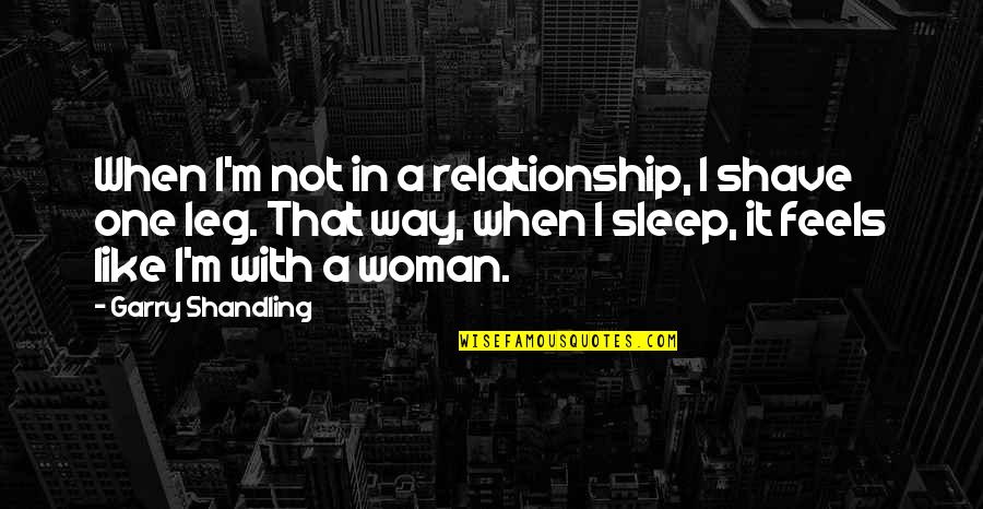 Funny Sleep Quotes By Garry Shandling: When I'm not in a relationship, I shave