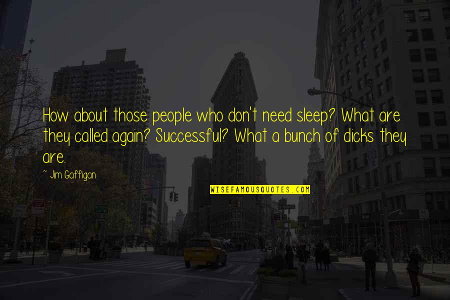 Funny Sleep Quotes By Jim Gaffigan: How about those people who don't need sleep?