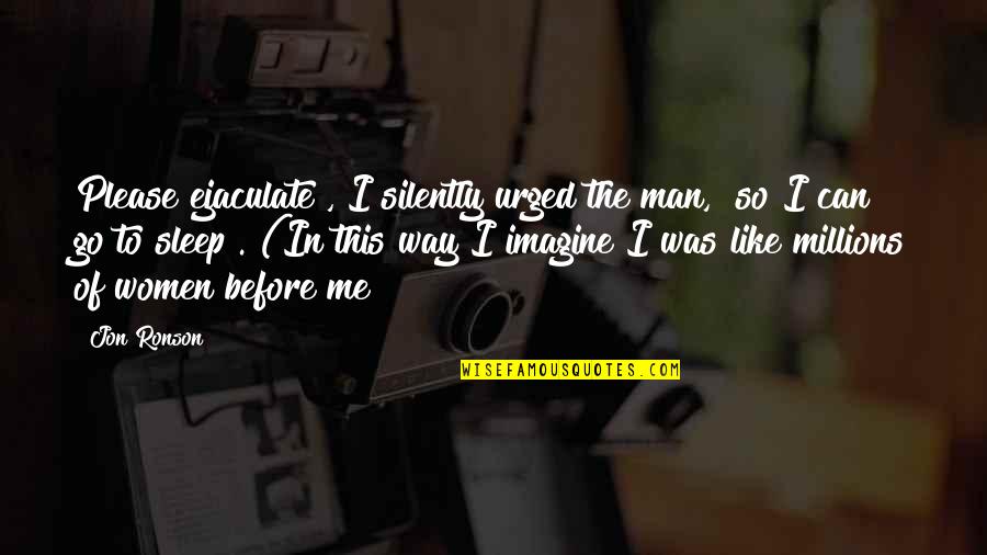 Funny Sleep Quotes By Jon Ronson: Please ejaculate", I silently urged the man, "so