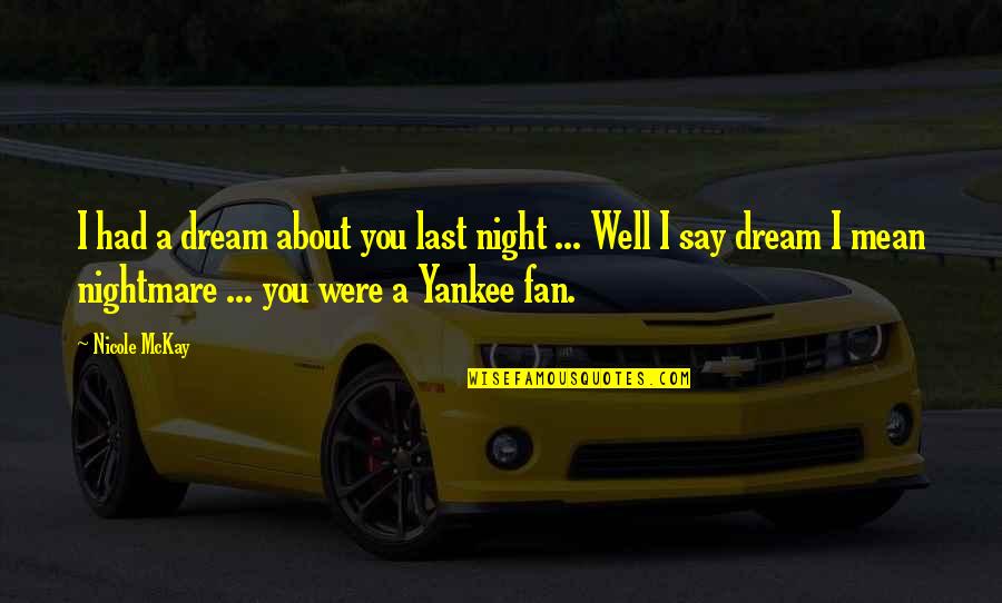 Funny Sleep Well Quotes By Nicole McKay: I had a dream about you last night