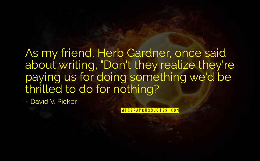 Funny Sleeping Quotes By David V. Picker: As my friend, Herb Gardner, once said about Funny Sleeping Quotes By David V. Picker: As my friend, Herb Gardner, once said about