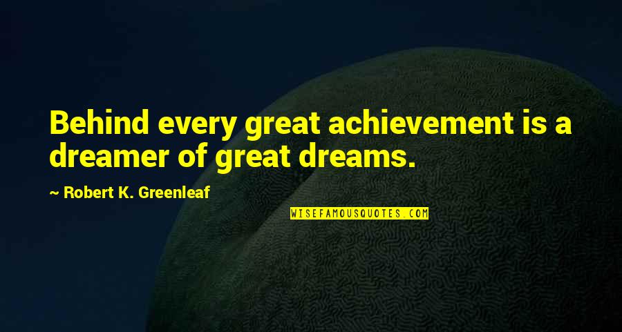 Funny Sleepover Quotes By Robert K. Greenleaf: Behind every great achievement is a dreamer of