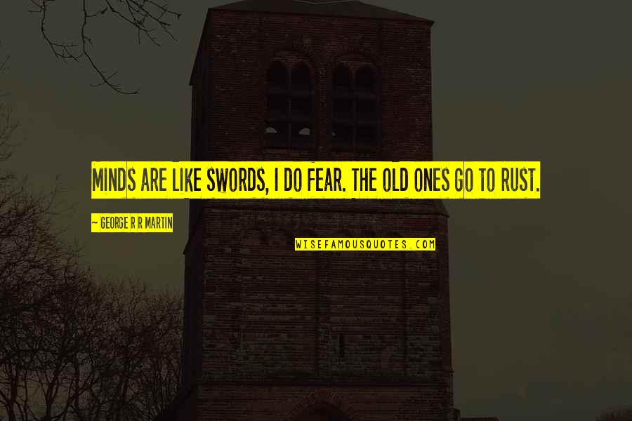 Funny Sleepwalking Quotes By George R R Martin: Minds are like swords, I do fear. The Funny Sleepwalking Quotes By George R R Martin: Minds are like swords, I do fear. The