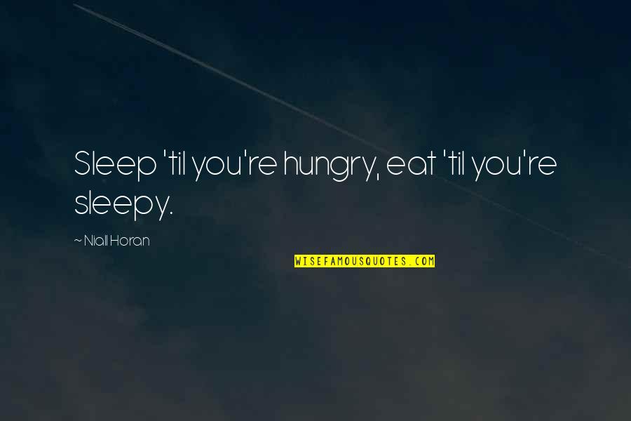 Funny Sleepy Quotes By Niall Horan: Sleep 'til you're hungry, eat 'til you're sleepy.