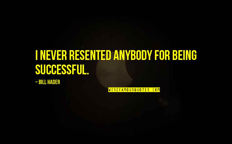 Funny Slide Quotes By Bill Hader: I never resented anybody for being successful.