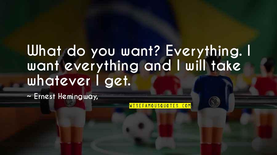 Funny Slide Quotes By Ernest Hemingway,: What do you want? Everything. I want everything