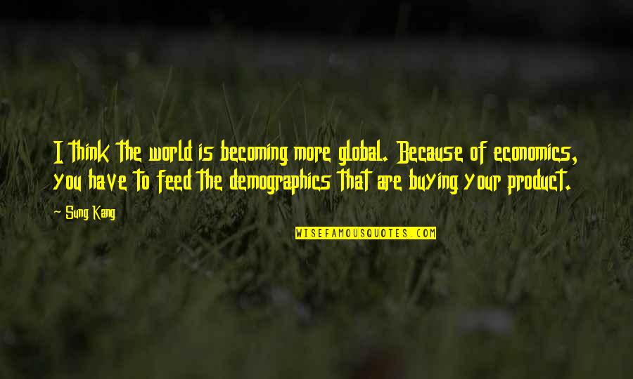 Funny Slimecicle Quotes By Sung Kang: I think the world is becoming more global. Funny Slimecicle Quotes By Sung Kang: I think the world is becoming more global.