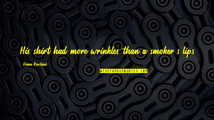 Funny Slippery Quotes By Diana Rowland: His shirt had more wrinkles than a smoker's Funny Slippery Quotes By Diana Rowland: His shirt had more wrinkles than a smoker's