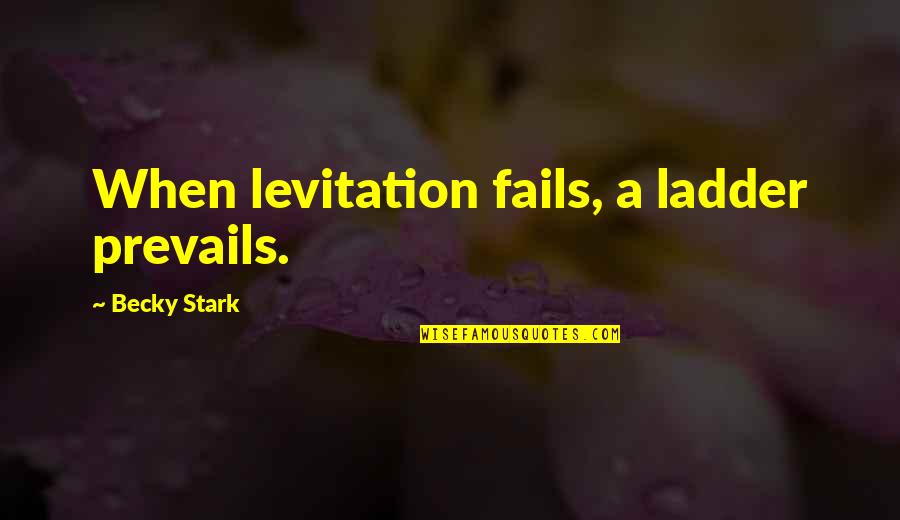 Funny Slogans Quotes By Becky Stark: When levitation fails, a ladder prevails.